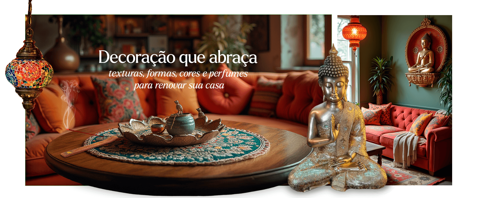 Uma estatueta do Buda meditando como objeto de decoração, luminárias da marca Tiffany suspendidas, um sofá com almofadas coloridas e uma mesa de centro redonda com objetos de decoração. Texto sobre a imagem: Decoração que abraça. Texturas, formas e cores para renovar sua casa.